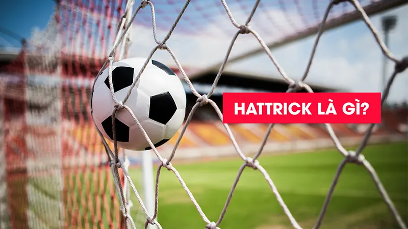 Hattrick Là Gì? Cầu Thủ Nào Đạt Hattrick Nhiều Nhất?