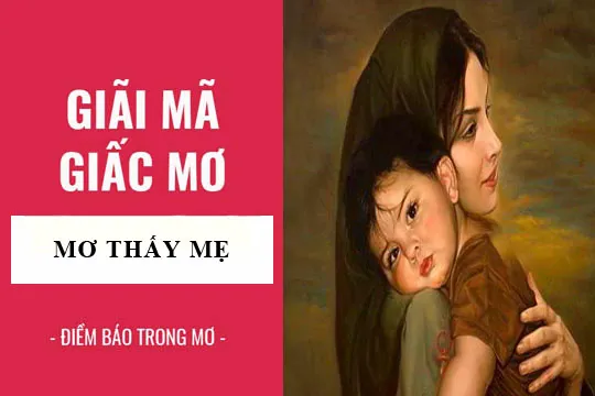 Mơ Thấy Mẹ Có Ý Nghĩa Gì? Nên Đánh Con Số Nào Để Phát Tài?