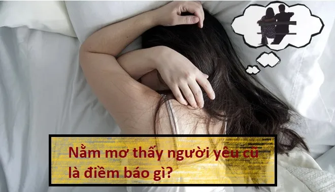 Mơ Thấy Người Yêu Cũ Có Ý Nghĩa Gì? Con Số Nào May Mắn?